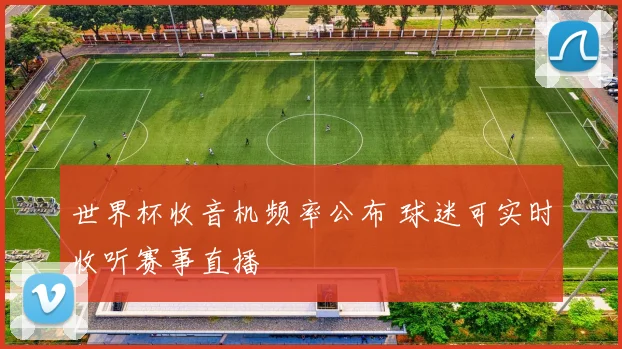 世界杯收音机频率公布 球迷可实时收听赛事直播