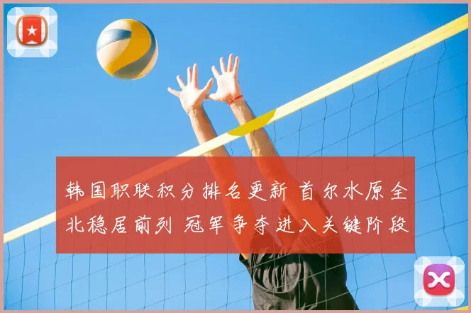 韩国职联积分排名更新 首尔水原全北稳居前列 冠军争夺进入关键阶段