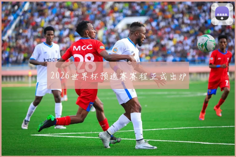 2026世界杯预选赛赛程正式出炉